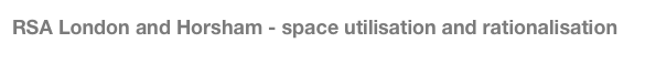 RSA London and Horsham - space utilisation and rationalisation